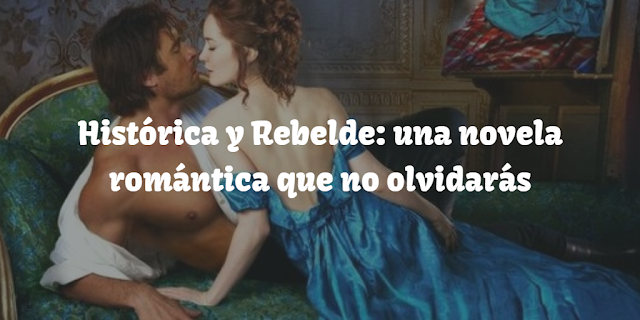 Histórica y Rebelde: una novela romántica que no olvidarás