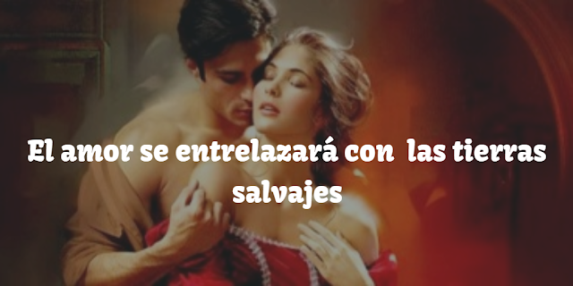 El amor se entrelazará con las tierras salvajes