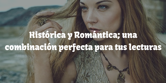 Histórica y romántica; una combinación perfecta para tus lecturas